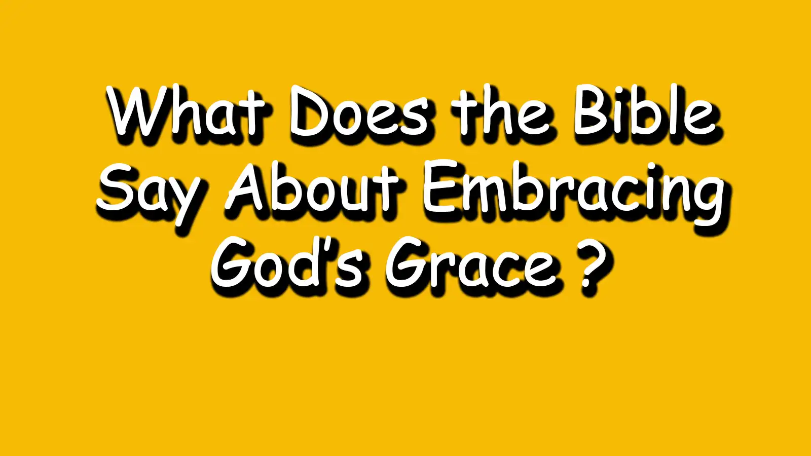 What Does The Bible Say About Embracing God s Grace What Does Bible Say