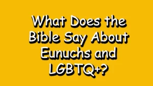 Read more about the article What Does the Bible Say About Eunuchs and LGBTQ+?