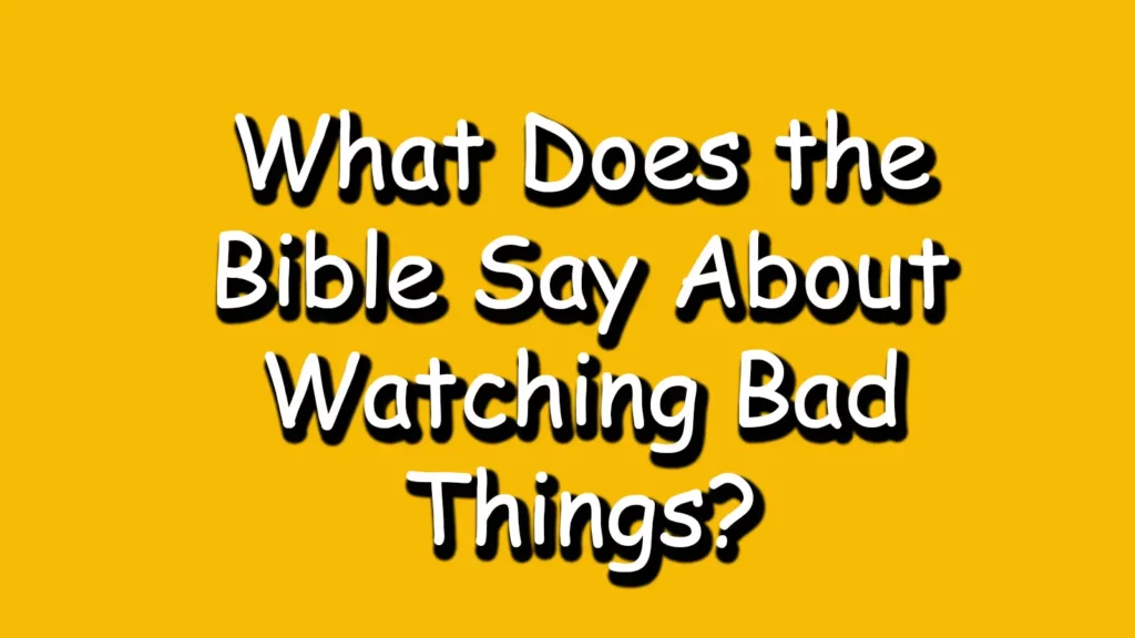What-Does-the-Bible-Say-About-Watching-Bad-Things