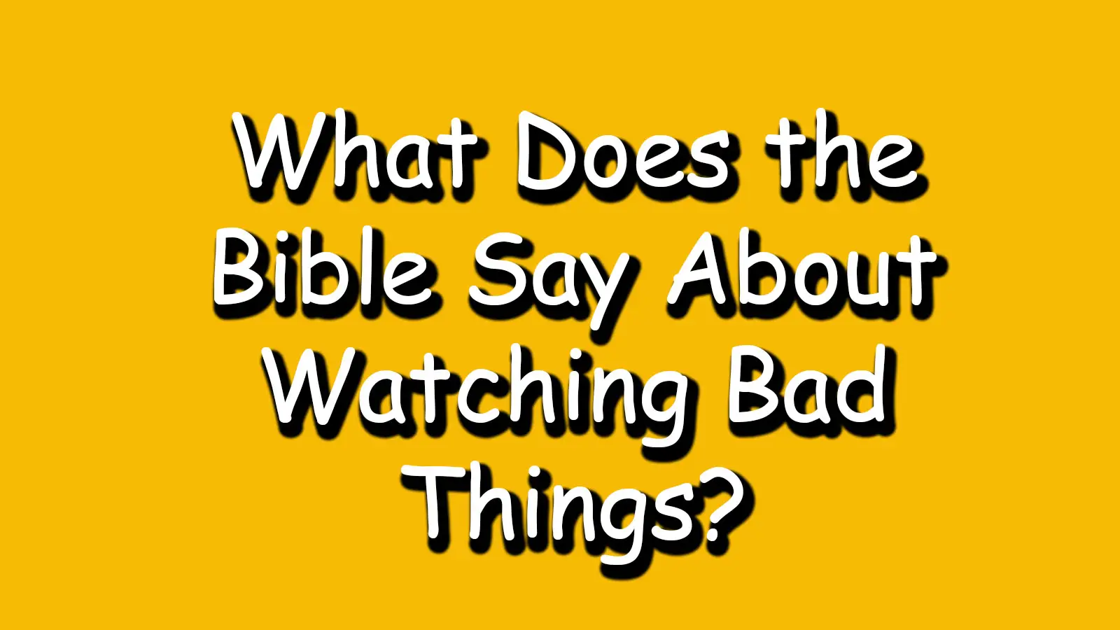 You are currently viewing What Does the Bible Say About Watching Bad Things: A Comprehensive Guide
