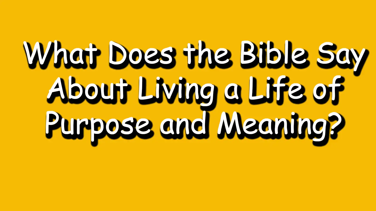 You are currently viewing What Does the Bible Say About Living a Life of Purpose and Meaning?